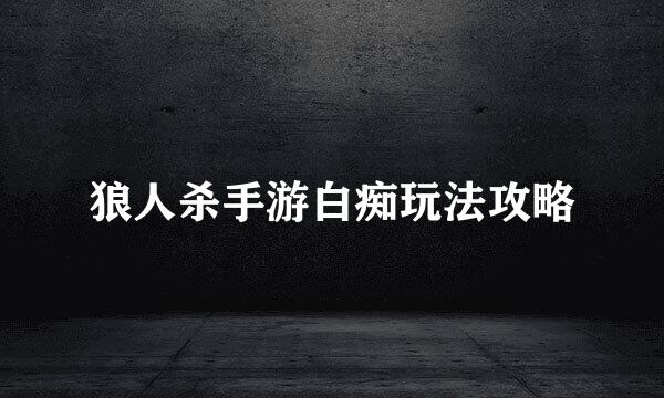 狼人杀手游白痴玩法攻略