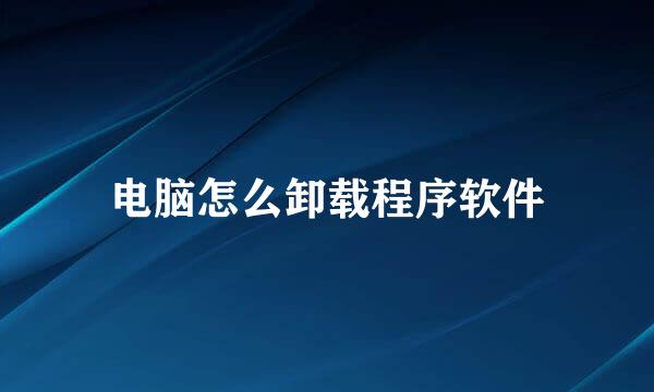电脑怎么卸载程序软件