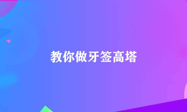 教你做牙签高塔