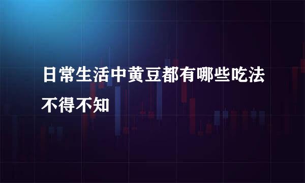 日常生活中黄豆都有哪些吃法不得不知