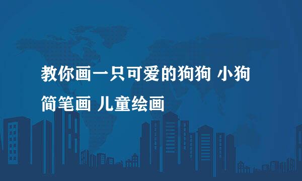 教你画一只可爱的狗狗 小狗简笔画 儿童绘画