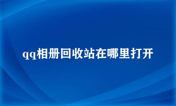 qq相册回收站在哪里打开