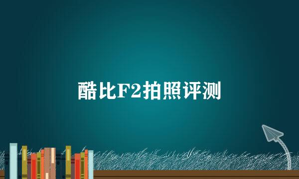 酷比F2拍照评测