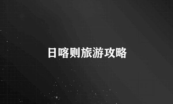 日喀则旅游攻略