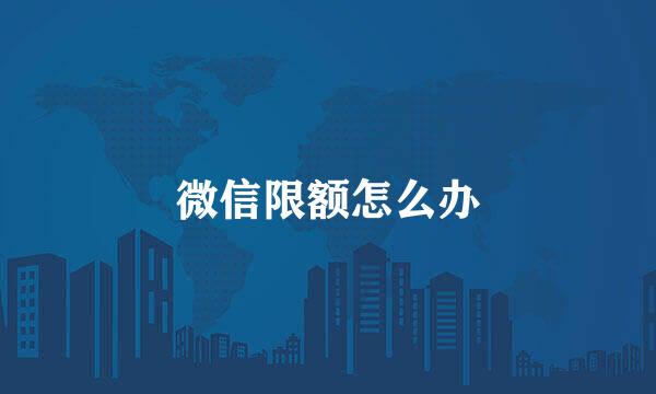 微信限额怎么办