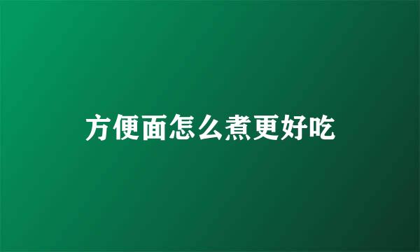 方便面怎么煮更好吃