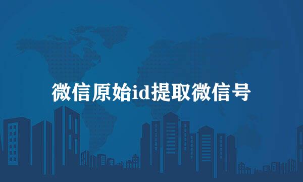 微信原始id提取微信号