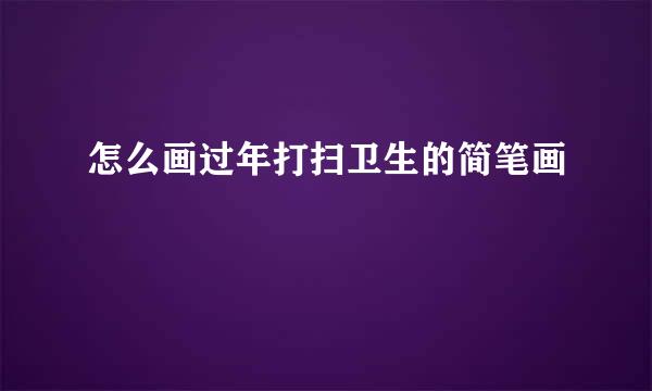 怎么画过年打扫卫生的简笔画