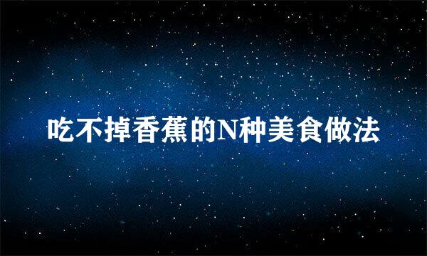 吃不掉香蕉的N种美食做法