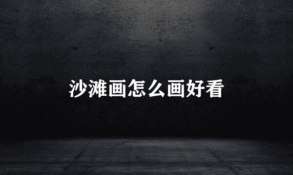 沙滩画怎么画好看