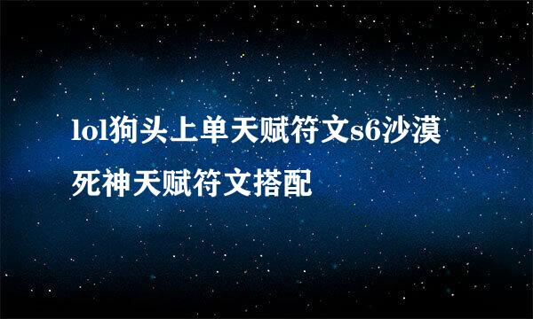 lol狗头上单天赋符文s6沙漠死神天赋符文搭配