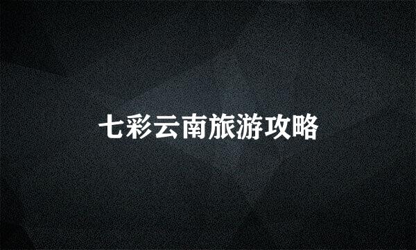 七彩云南旅游攻略