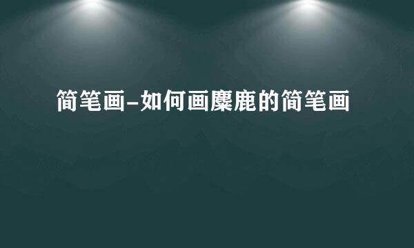 简笔画-如何画麋鹿的简笔画