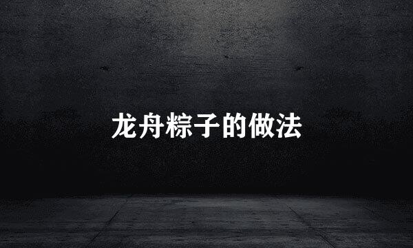 龙舟粽子的做法