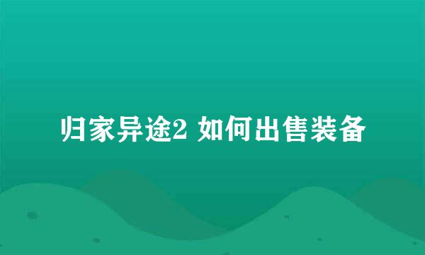 归家异途2 如何出售装备