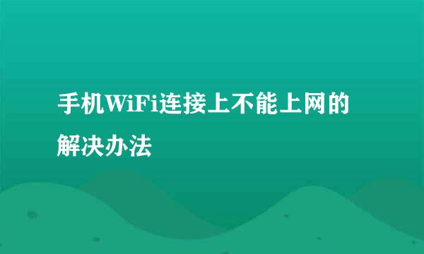 手机WiFi连接上不能上网的解决办法