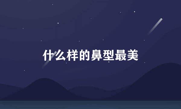 什么样的鼻型最美