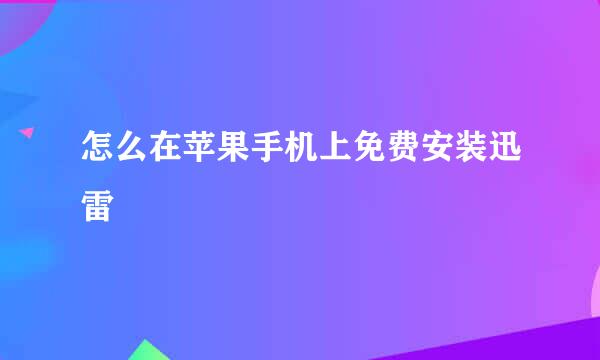 怎么在苹果手机上免费安装迅雷