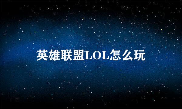 英雄联盟LOL怎么玩