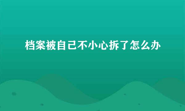 档案被自己不小心拆了怎么办