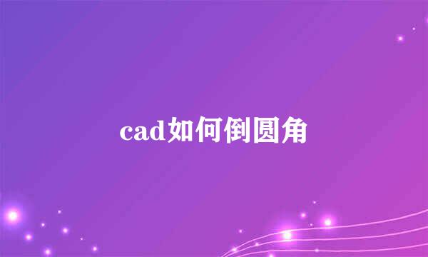 cad如何倒圆角