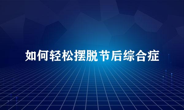如何轻松摆脱节后综合症