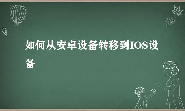 如何从安卓设备转移到IOS设备