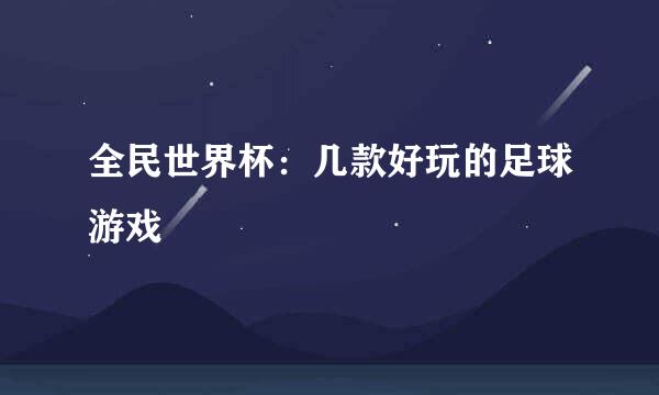 全民世界杯:几款好玩的足球游戏