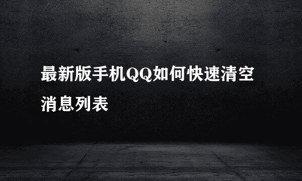 最新版手机QQ如何快速清空消息列表