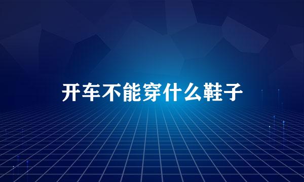 开车不能穿什么鞋子