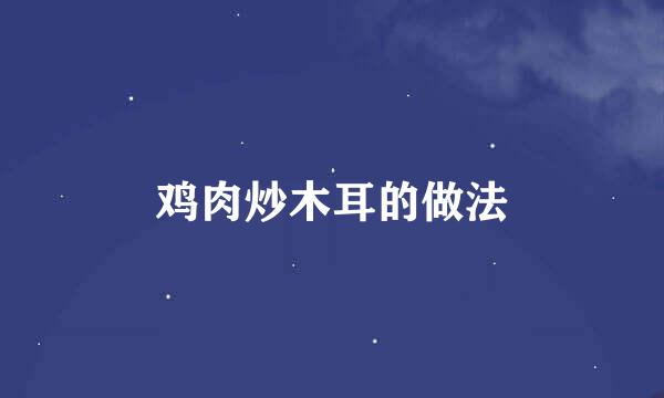 鸡肉炒木耳的做法