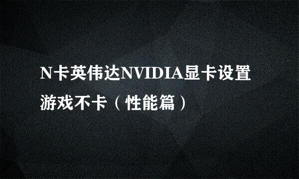 N卡英伟达NVIDIA显卡设置游戏不卡（性能篇）