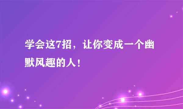 学会这7招，让你变成一个幽默风趣的人！