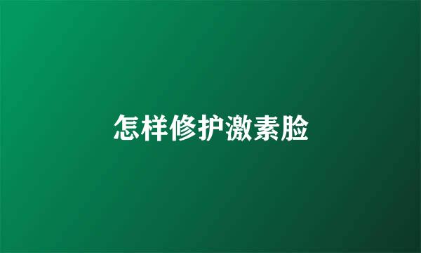 怎样修护激素脸