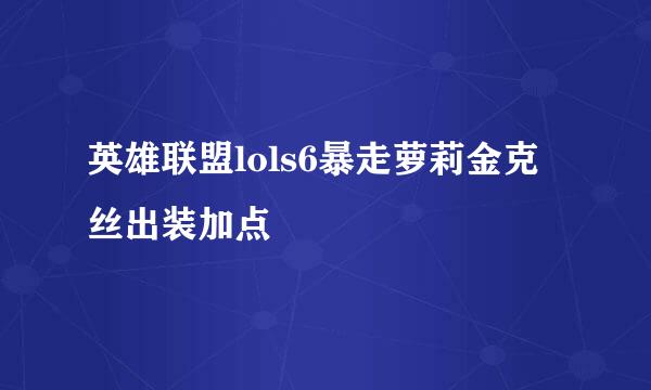 英雄联盟lols6暴走萝莉金克丝出装加点