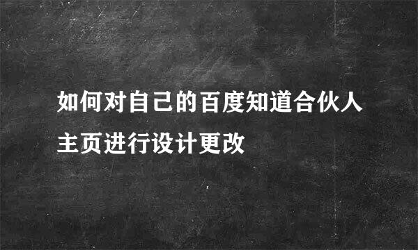 如何对自己的百度知道合伙人主页进行设计更改