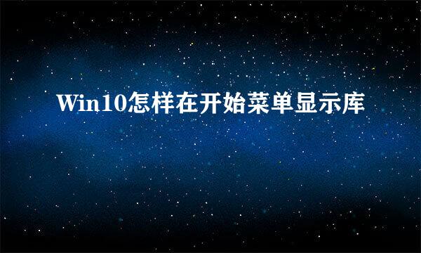 Win10怎样在开始菜单显示库