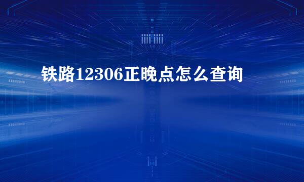 铁路12306正晚点怎么查询