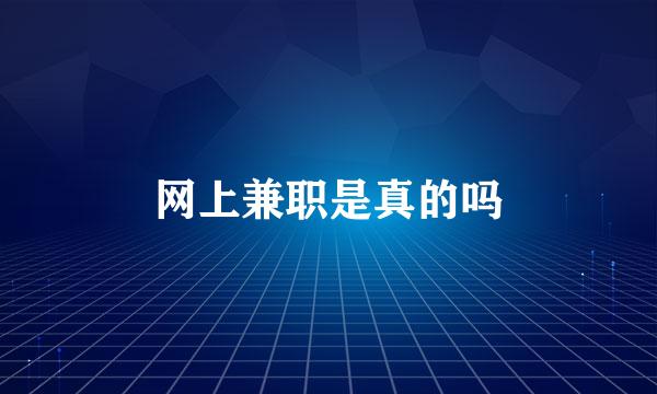 网上兼职是真的吗