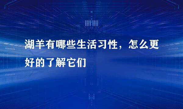 湖羊有哪些生活习性,怎么更好的了解它们