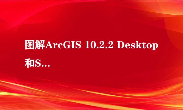 图解ArcGIS 10.2.2 Desktop和Server的安装步骤