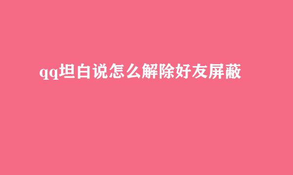 qq坦白说怎么解除好友屏蔽