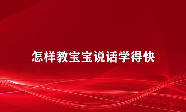 怎样教宝宝说话学得快