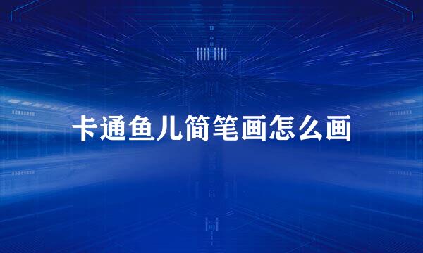 卡通鱼儿简笔画怎么画
