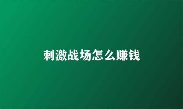 刺激战场怎么赚钱