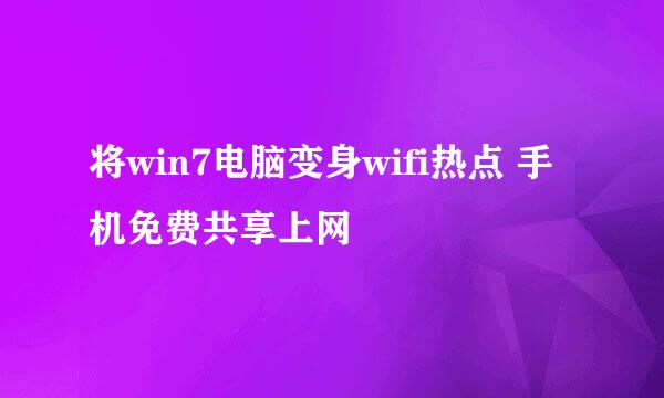将win7电脑变身wifi热点 手机免费共享上网