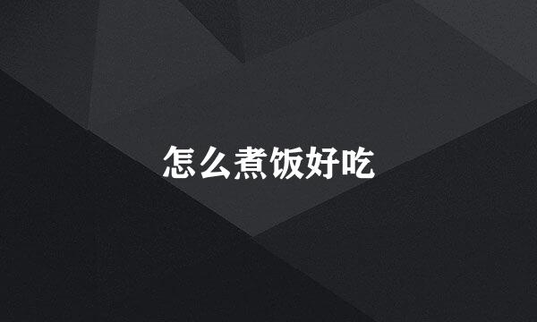 怎么煮饭好吃