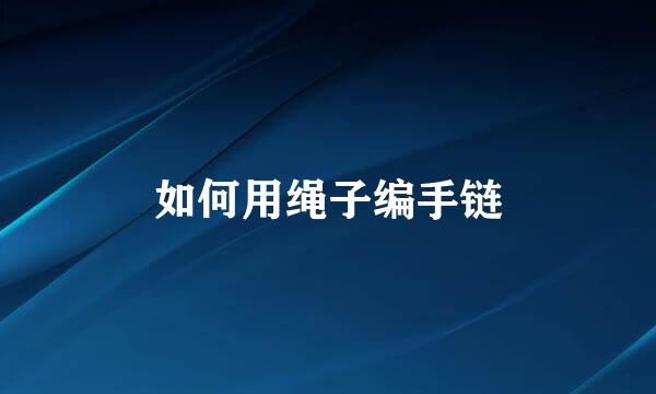 如何用绳子编手链