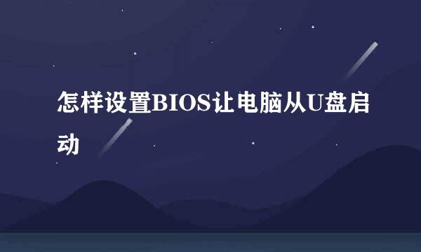 怎样设置BIOS让电脑从U盘启动