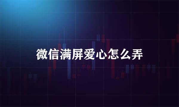 微信满屏爱心怎么弄